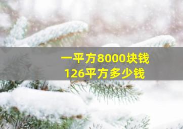 一平方8000块钱 126平方多少钱